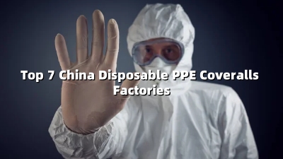 Top 7 China Disposable PPE Coveralls Factories