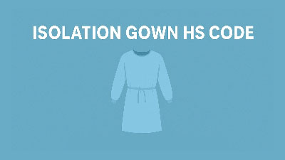 Isolation Gown HS Code Explained: A Complete Guide for Importers