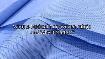 What Is Medical Non-woven Fabric and Why It Matters?
