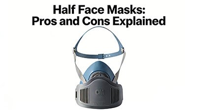 Half Face Masks: Pros and Cons Explained